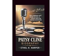 PATSY CLINE BIOGRAPHY: "How A Tennessee Voice Became The Soul Of Country Music And Inspired Generations"