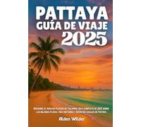 PATTAYA GUÍA DE VIAJE 2025: Descubre el paraíso playero de Tailandia: Guía completa de 2025 sobre las mejores playas, vida nocturna y secretos locales de Pattaya