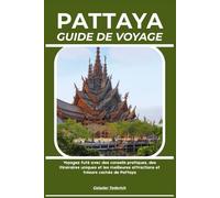 PATTAYA GUIDE DE VOYAGE: Voyagez futé avec des conseils pratiques, des itinéraires uniques et les meilleures attractions et trésors cachés de Pattaya