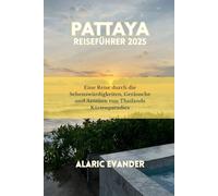 PATTAYA REISEFÜHRER 2025: Eine Reise durch die Sehenswürdigkeiten, Geräusche und Aromen von Thailands Küstenparadies