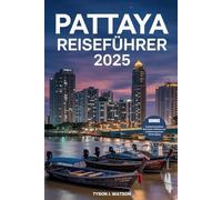 Pattaya Reiseführer 2025: Entdecken Insidertipps, versteckte Schätze und unverzichtbare Reiseutensilien für eine unvergessliche Reise (Der unverzichtbare Reiseführer)