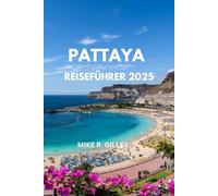 PATTAYA REISEFÜHRER 2025: Vollständiger Reiseführer mit Attraktionen, Küche, Stränden und Reisetipps, Reiserouten, Kultur, Essen, Nachtleben, ... Tagesausflügen und lokalen Geheimnissen