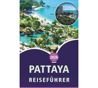 PATTAYA REISEFÜHRER 2026: Entdecken Sie Thailands Küstenstrände, Sehenswürdigkeiten, historische Stätten, lokale Küche, Reiserouten und praktische Tipps für jeden Reisenden.