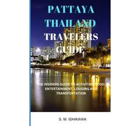 PATTAYA THAILAND TRAVELERS GUIDE: THE INSIDER'S GUIDE TOP ACTIVITIES FOOD ENTERTAINMENT LODGING AND TRANSPORTATION