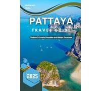 Pattaya Travel Guide 2025: Thailand’s Coastal Paradise and Hidden Treasures (Journey into the Heart of Places: Essential Travel Tips and Guides)
