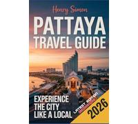 PATTAYA TRAVEL GUIDE 2026: “The Ultimate 2026 Explorer’s Guide to Pattaya: Beaches, Nightlife, Culture, Food, Island Trips & Local Secrets for Every Traveler”