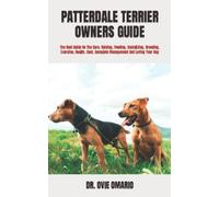 PATTERDALE TERRIER OWNERS GUIDE: The Best Guide On The Care, Raising, Feeding, Socializing, Breeding, Exercise, Health, Cost, Complete Management And Loving Your Dog