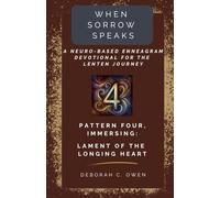 Pattern 4, Immersing: Lament of the Longing Heart (When Sorrow Speaks; A Neuro-Based Enneagram Devotional For the Lenten Journey)