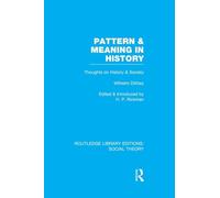 Pattern and Meaning in History (RLE Social Theory): Wilhelm Dilthey's Thoughts on History and Society (Routledge Library Editions: Social Theory)