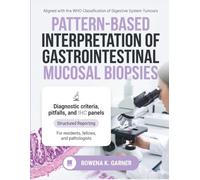 Pattern-Based Interpretation of Gastrointestinal Mucosal Biopsies: Surgical Pathology with Diagnostic Criteria, Pitfalls, IHC Panels, and Structured Reporting for Residents, Fellows, and Pathologists