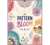 Pattern bloom: 60 beautiful patterns inspired by nature, florals, boho art & more. Relax & Color: A Relaxing Adult Coloring Book with Boho, Floral, ... Stress Relief, Mindfulness and Creative Fun
