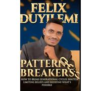 Pattern Breakers: How to Break Generational Cycles, Shatter Limiting Beliefs and Redefine What’s Possible