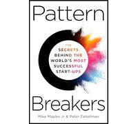 Pattern Breakers : The Secrets Behind the World's Most Successful Start-Ups