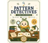Pattern Detectives: 20 Detective Activities to Build Logic, Pattern Recognition & Critical Thinking for Ages 6-8