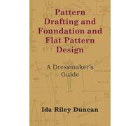 Pattern Drafting and Foundation and Flat Pattern Design - A Dressmaker's Guide