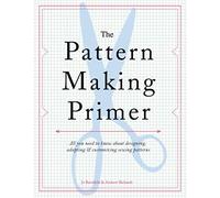 Pattern Making Primer : All You Need to Know about Designing, Adapting, and ...