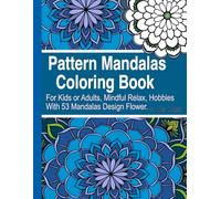 Pattern Mandalas Coloring Book: For Kids or Adults, Mindful Relax, Hobbies With 53 Mandalas Design Flower.