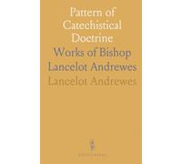 Pattern of Catechistical Doctrine: Works of Bishop Lancelot Andrewes