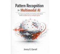 Pattern Recognition for Multimodal AI: The Engineering Handbook for Building Unified World Models and Multi-Sensory Intelligent Agents