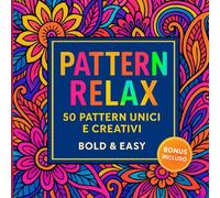 Pattern Relax: 50 pattern unici e creativi per adulti - Bold & Easy, antistress e rilassanti