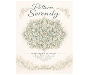 Pattern Serenity 72 Relaxing & Easy Designs for Stress Relief, Mindfulness, and Creative Coloring: Floral, Geometric, Mandala-Inspired & Abstract Patterns for Adults and Teens