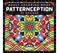 Patternception: A Mesmerizing Adult Coloring Book of Satisfying Patterns, Mandalas, and Geometric Designs for Stress Relief and Relaxation