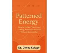 Patterned Energy: How to Reclaim Your Focus, Vitality, and Emotional Flow Without Burning Out (The Patterned Life Series)