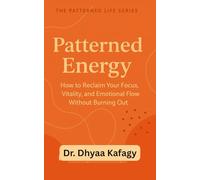 Patterned Energy: How to Reclaim Your Focus, Vitality, and Emotional Flow Without Burning Out (The Patterned Life Series)