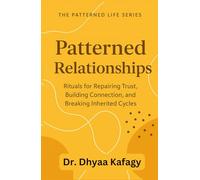 Patterned Relationships: Rituals for Repairing Trust, Building Connection, and Breaking Inherited Cycles (The Patterned Life Series)