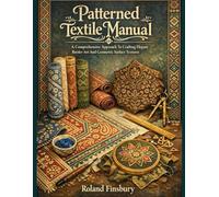 Patterned Textile Manual: A Comprehensive Approach To Crafting Elegant Border Art And Geometric Surface Textures