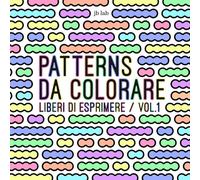 Patterns da colorare: Liberi di esprimere - vol.1