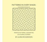 Patterns in Every Shade: Infinite Patterns: A Geometric Colouring Journey (Colouring's not just for kids)