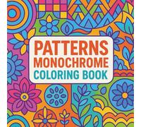 Patterns Monochrome Coloring Book: 50 Bold Geometric and Ornamental Designs for Relaxation and Creativity