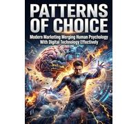 Patterns of Choice: Modern Marketing Merging Human Psychology With Digital Technology Effectively