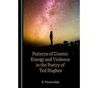 Patterns of Cosmic Energy and Violence in the Poetry of Ted Hughes