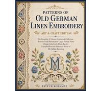 Patterns of Old German Linen Embroidery: Art & Craft Edition: The Complete 4-Volume Combined Collection - Restored and Reformatted Large Format Plates ... the Historical Works of Dr. Julius Lessing
