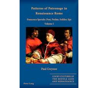 Patterns of Patronage in Renaissance Rome: Francesco Sperulo: Poet, Prelate, Soldier, Spy - Volume I: 2 (Court Cultures of the Middle Ages and Renaissance)