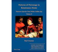Patterns of Patronage in Renaissance Rome: Francesco Sperulo: Poet, Prelate, Soldier, Spy - Volume II: 3 (Court Cultures of the Middle Ages and Renaissance)