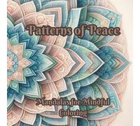 Patterns of Peace: Mandalas for Mindful Coloring, Relax, Unwind, and Explore the Art of Geometric Coloring