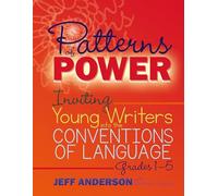 Patterns of Power, Grades 1-5: Inviting Young Writers into the Conventions of Language