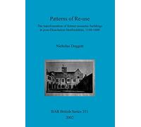 Patterns of Re-use: The transformation of former monastic buildings in post-Dissolution Hertfordshire, 1540-1600: 331 (British Archaeological Reports British Series)