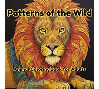 Patterns of the Wild: Adult Animal Coloring Book for Relaxation: Adult Coloring Book with Detailed Wildlife Scenes for Calm and Relaxation