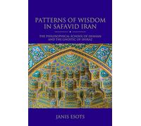Patterns of Wisdom in Safavid Iran: The Philosophical School of Isfahan and the Gnostic of Shiraz (Shi'i Heritage Series)