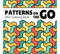 Patterns on the Go Pocket Size Coloring Book for Teens and Adults: Simple and Relaxing Geometric Designs - Mindful Fun Anywhere (Geometric patterns coloring books)