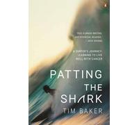 Patting the Shark : A Surfer's Journey: Learning to Live Well with Cancer