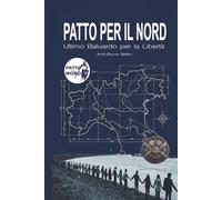 PATTO PER IL NORD - Ultimo Baluardo per la Libertà: Diario di un uomo libero: Genesi di un ideale, cronaca di un tradimento, progetto di una rinascita.