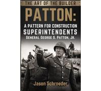 Patton: A Pattern for Construction Superintendents: The art of war and construction are similar. If we are willing to learn the lessons. (The Art of the Builder)