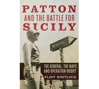 Patton and the Battle for Sicily: The General, The Navy, and Operation Husky