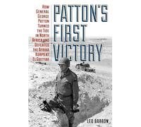 Patton's First Victory: How General George Patton Turned the Tide in North Africa and Defeated the Afrika Korps at El Guettar