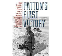 Patton's First Victory: How General George Patton Turned the Tide in North Africa and Defeated the Afrika Korps at El Guettar